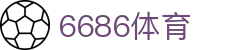 6686 - 足球赛事直播平台推荐6686体育